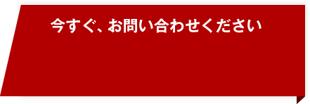 今すぐ、お問い合わせください